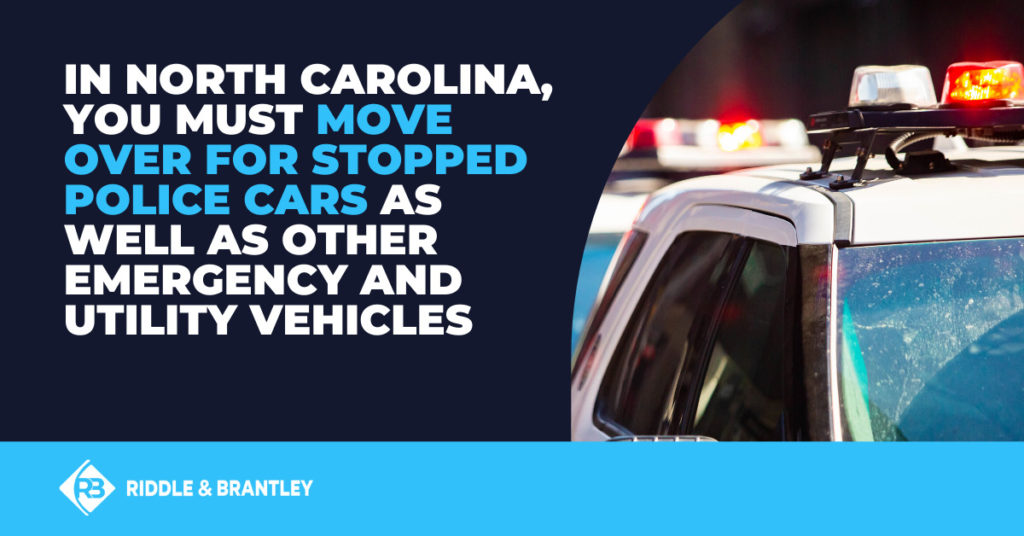 In North Carolina, you must move over for stopped police cars as well as other emergency and utility vehicles.