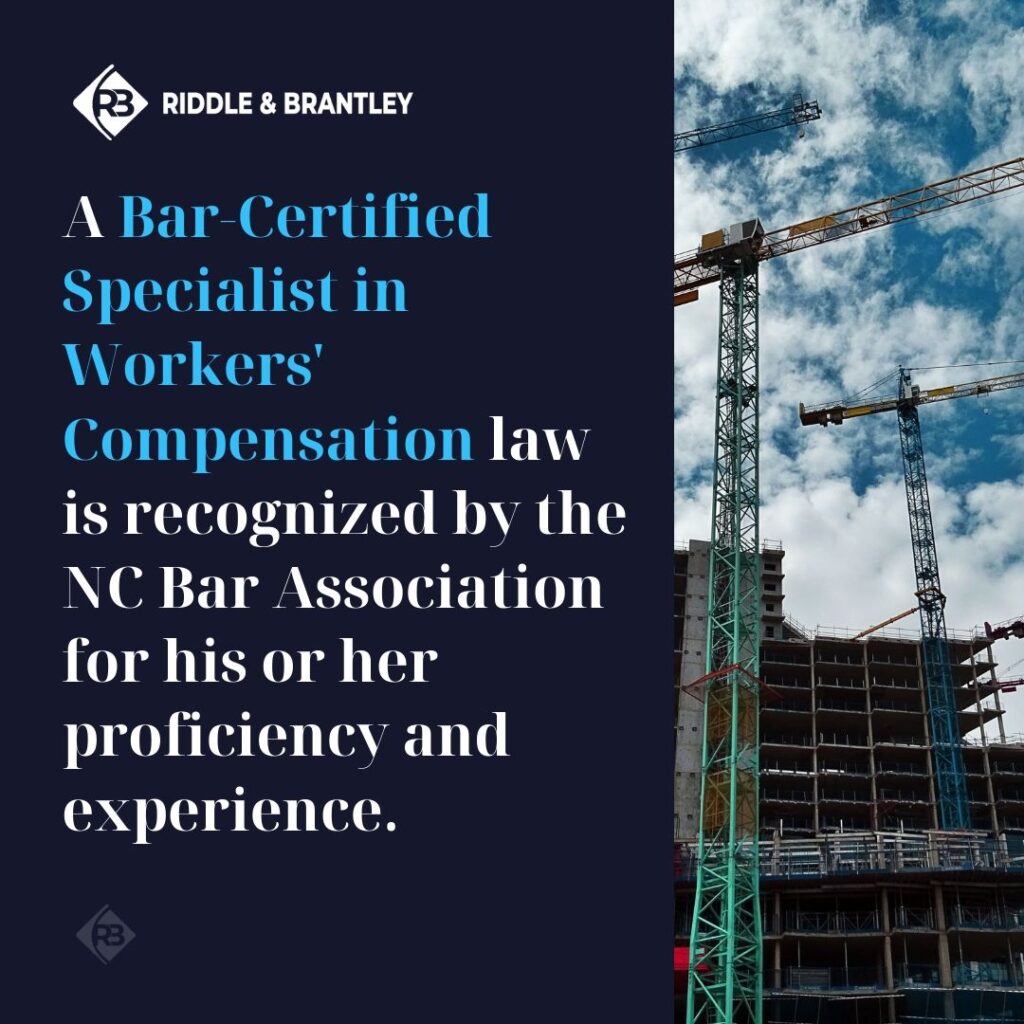 A Bar-Certified Specialist in Workers' Compensation Law is recognized by the NC Bar Association for his or her proficiency and experience. - Riddle & Riddle