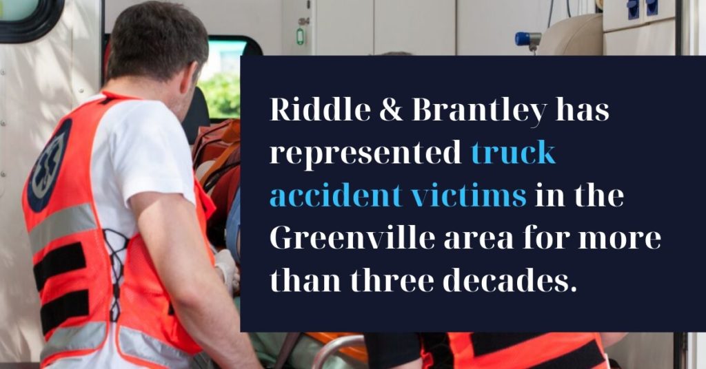 Riddle & Brantley has represented truck accident victims in the Greenville area for more than three decades