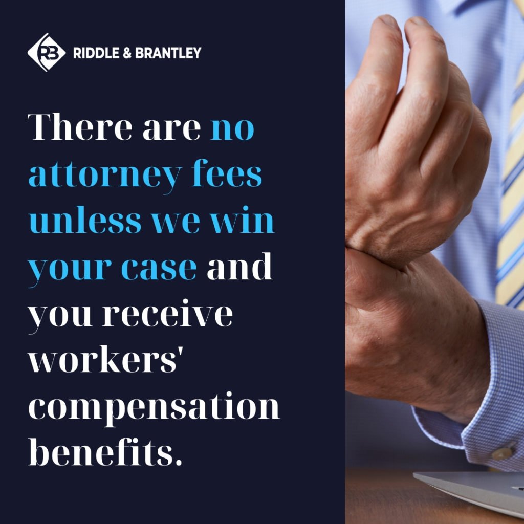There are no attorney fees unless we win your case and you receive workers' compensation benefits. - Riddle & Brantley