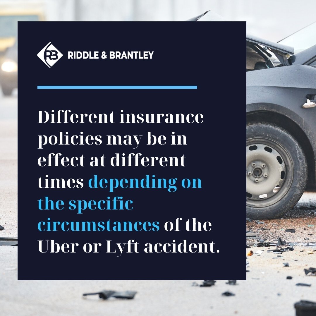 Different insurance policies may be in effect at different times depending on the specific circumstances of the Uber or Lyft accident.
