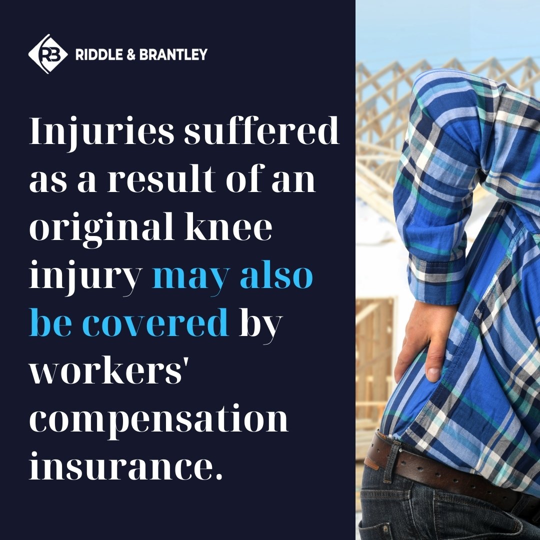 Injuries suffered as a result of an original knee injury may also be covered by worker's compensation insurance. - Riddle & Brantley