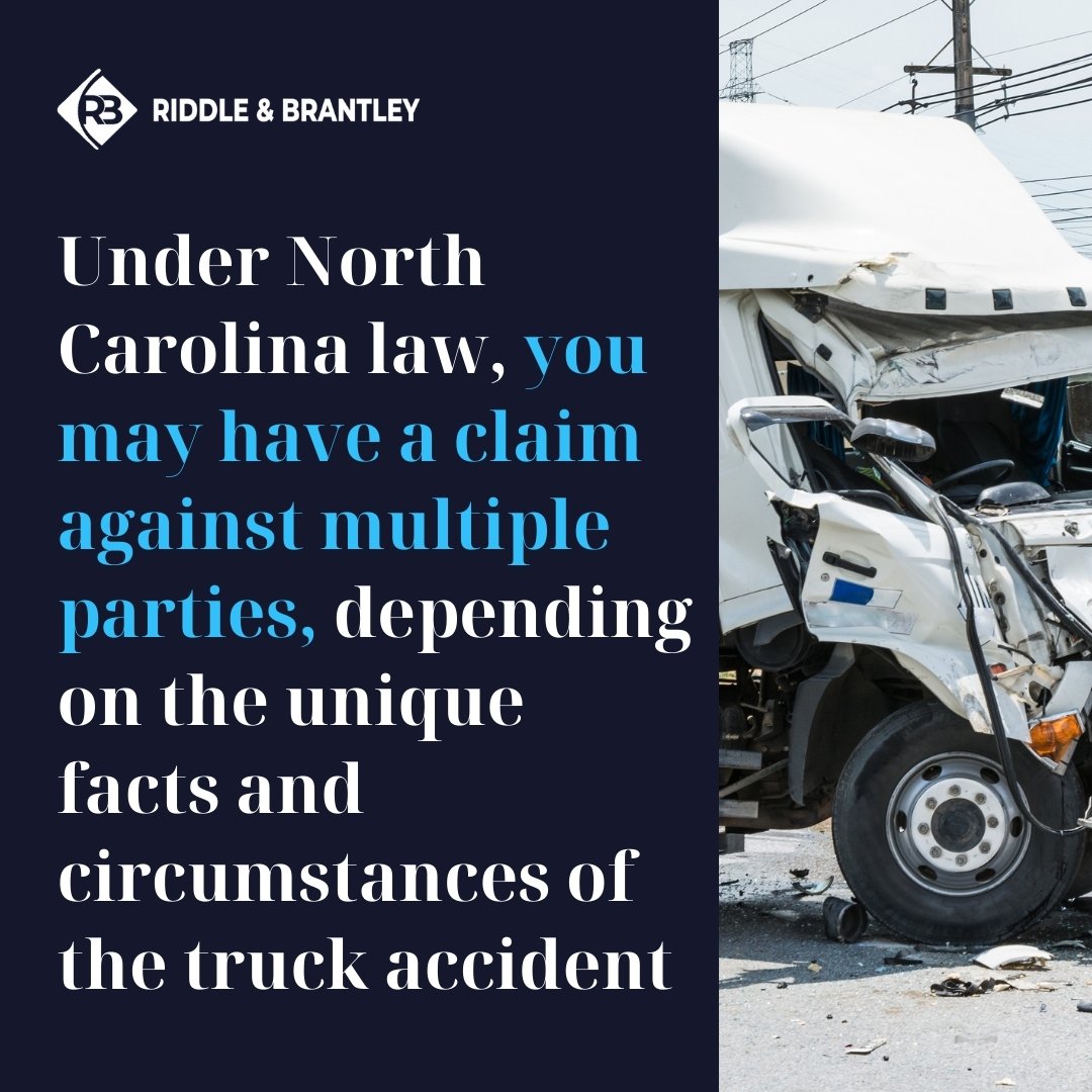 Under North Carolina law, you may have a claim against multiple parties, depending on the unique facts and circumstances of the truck accident