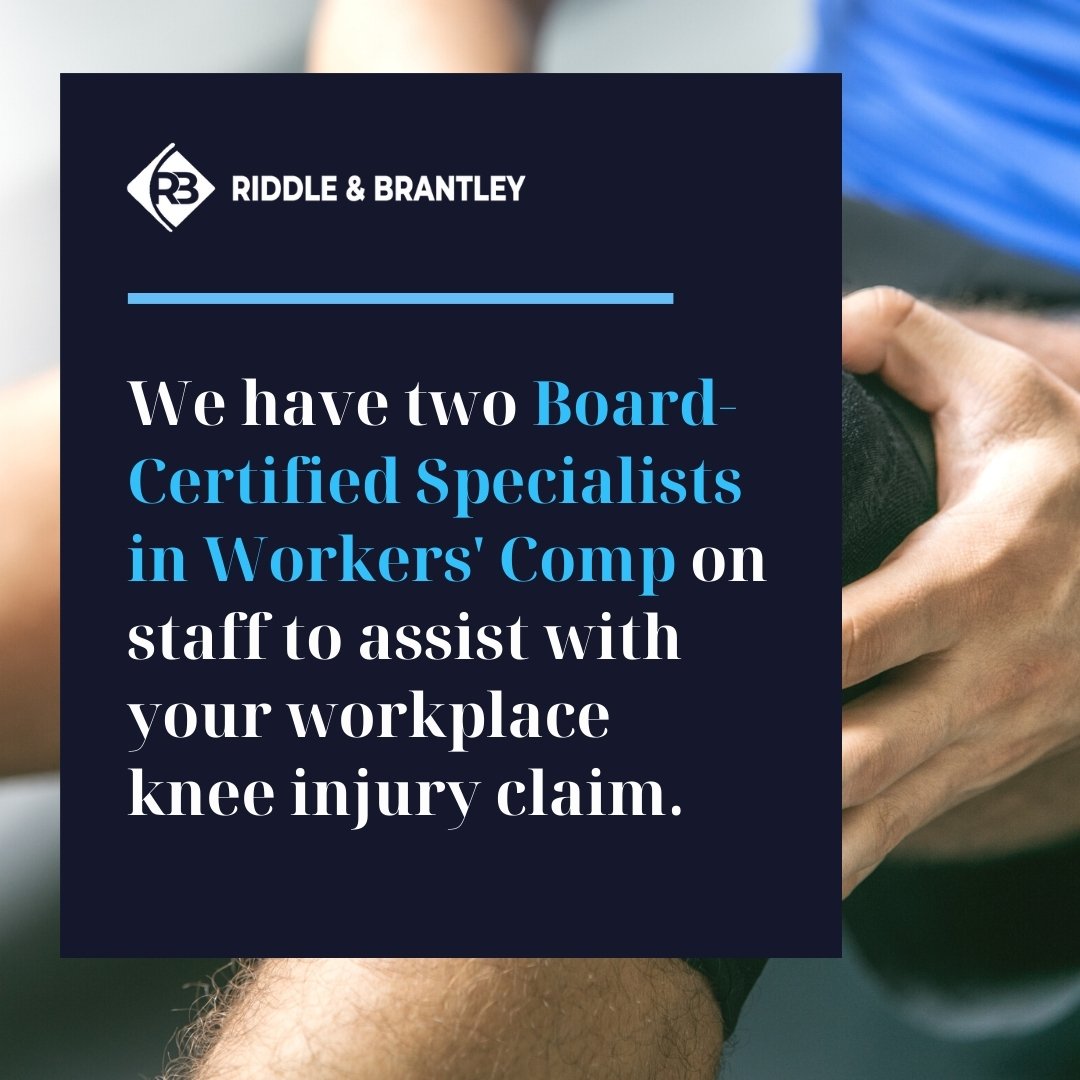 We have two Board Certified Specialists in Workers Comp on staff to assist with your workplace Knee Injury Claim - Riddle & Brantley