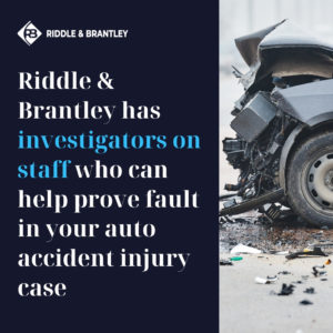 Riddle & Riddle has investigators on staff who can help prove fault in your auto accident injury case.