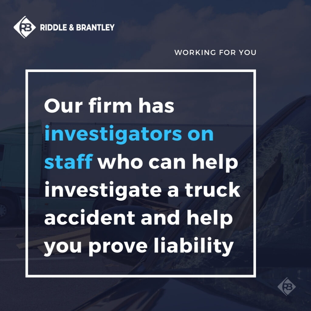 Our firm has investigators on staff who can help investigate a truck accident and help you provide liability