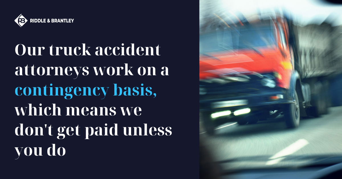 Our truck accident attorneys work on a contingency basis, which means we don't get paid unless you do
