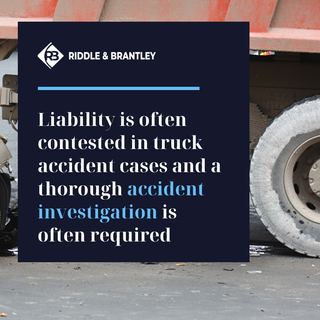 Liability is often contested in truck accident cases and a thorough accident investigation is often required