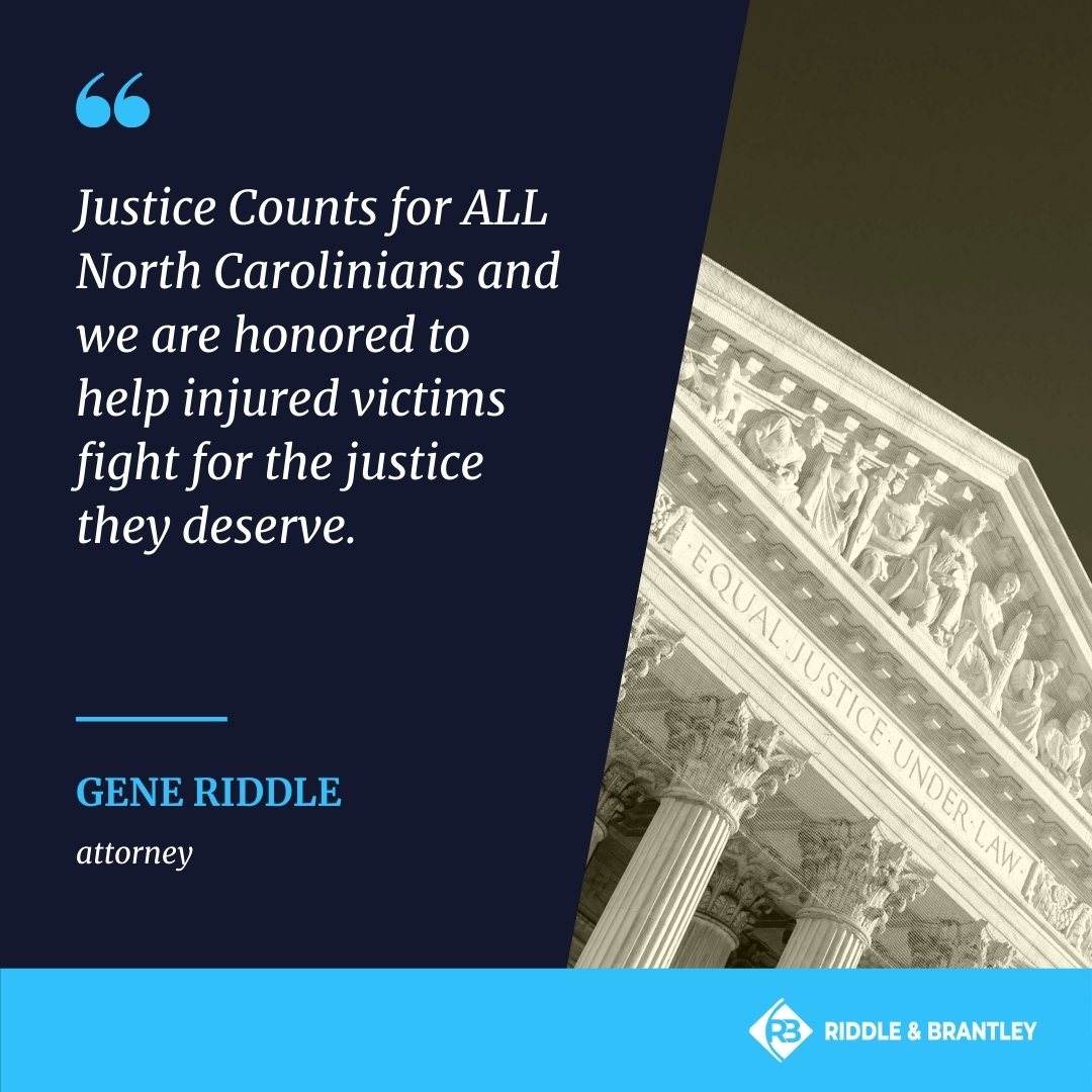 Just Counts for ALL North Carolinians and we are honored to help injured victims fight for the justice they deserve. - Gene Riddle
