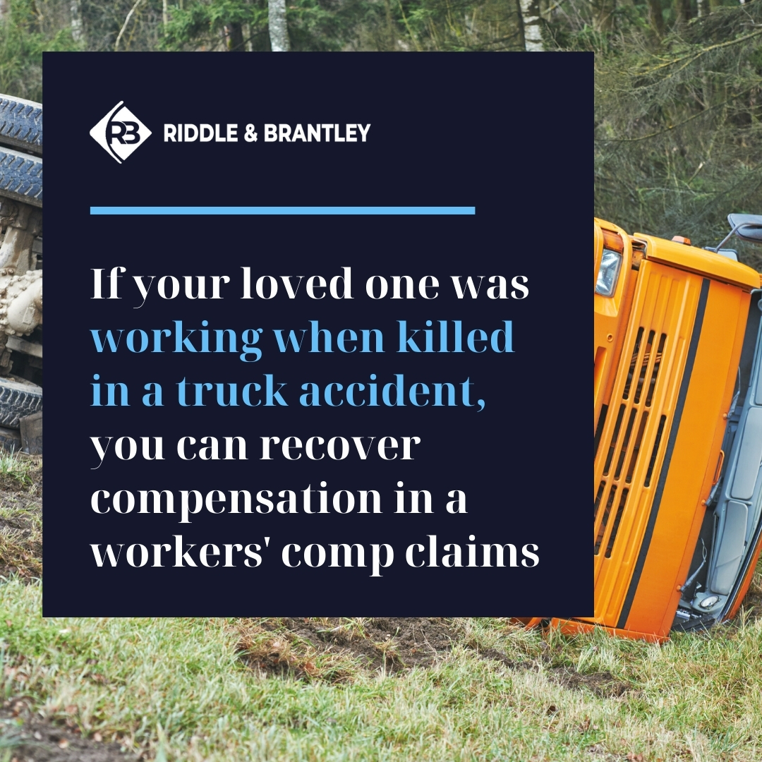 If your loved one was working when killed in a truck accident, you can recover compensation in a workers' comp claims - Riddle & Brantley