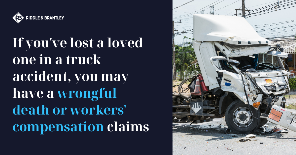 If you've lost a loved one in a Truck Accident, you may have a Wrongful Death or Workers Compensation Claims - Riddle & Brantley