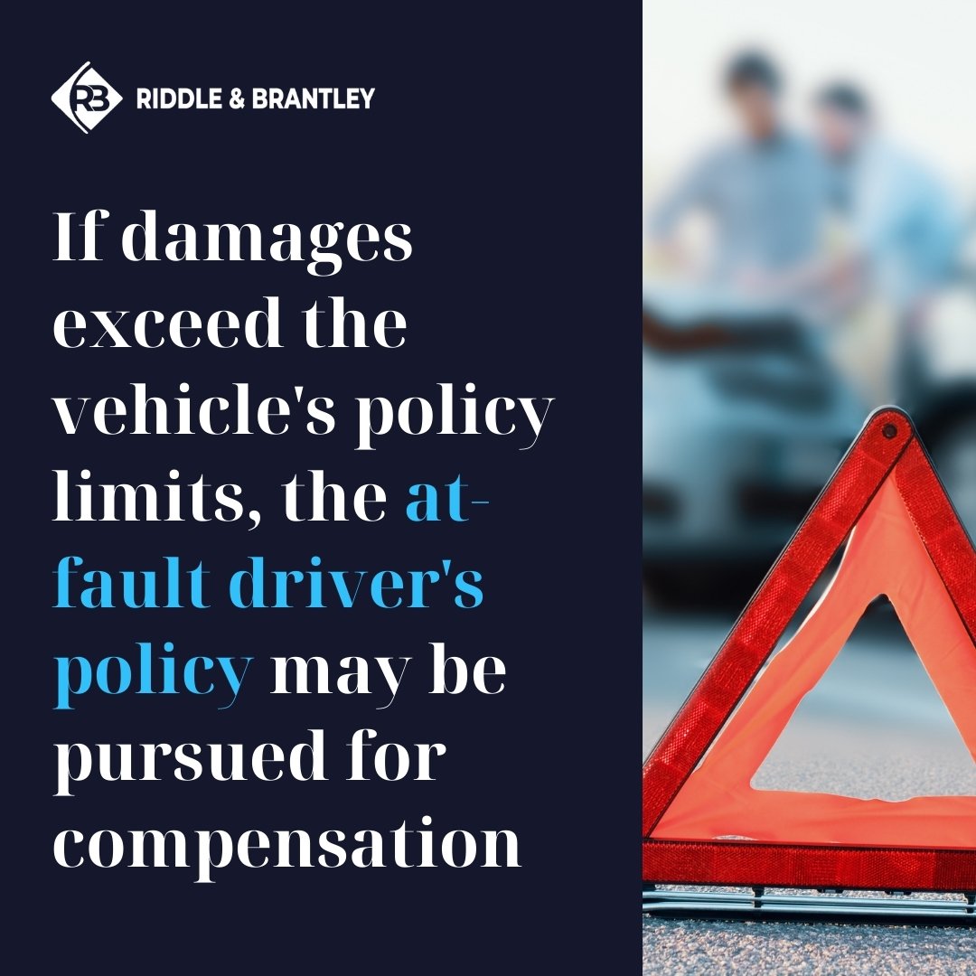 If damages exceed the vehicles policy limits, the at-fault driver's policy may be pursued for compensation.