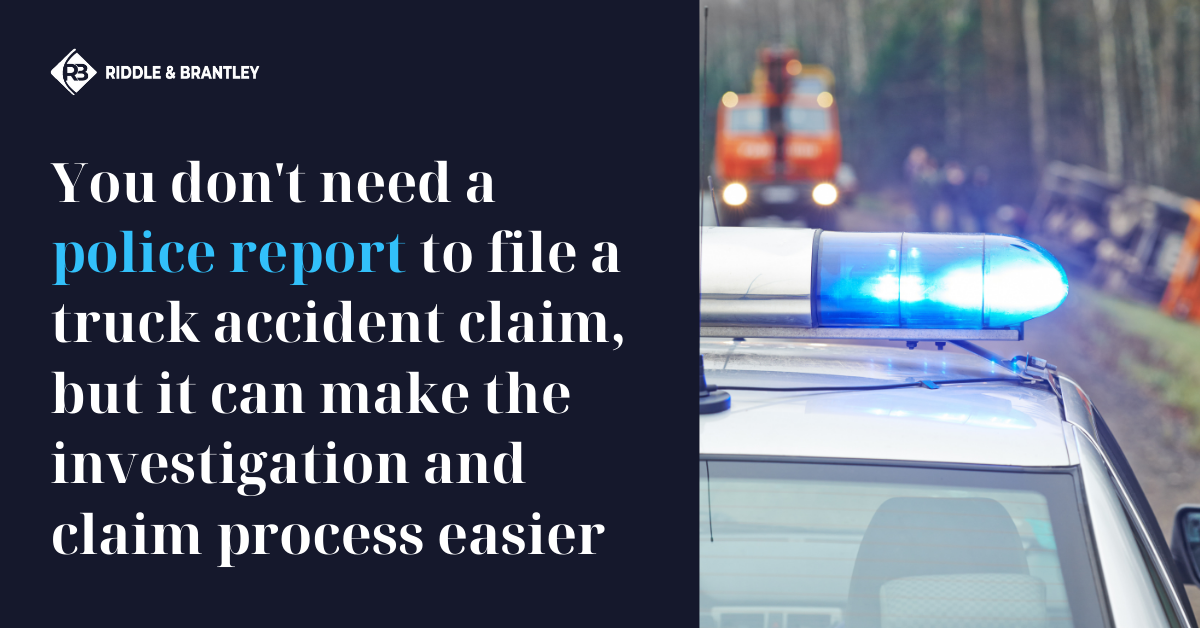 You don't need a police report to file a truck accident claim, but it can make the investigation and claim process easier