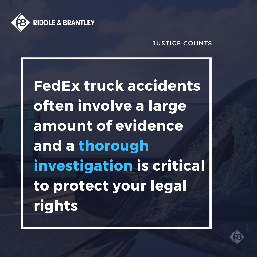 FedEx truck accidents often involve a large amount of evidence and a thorough investigation is critical to protect your legal rights