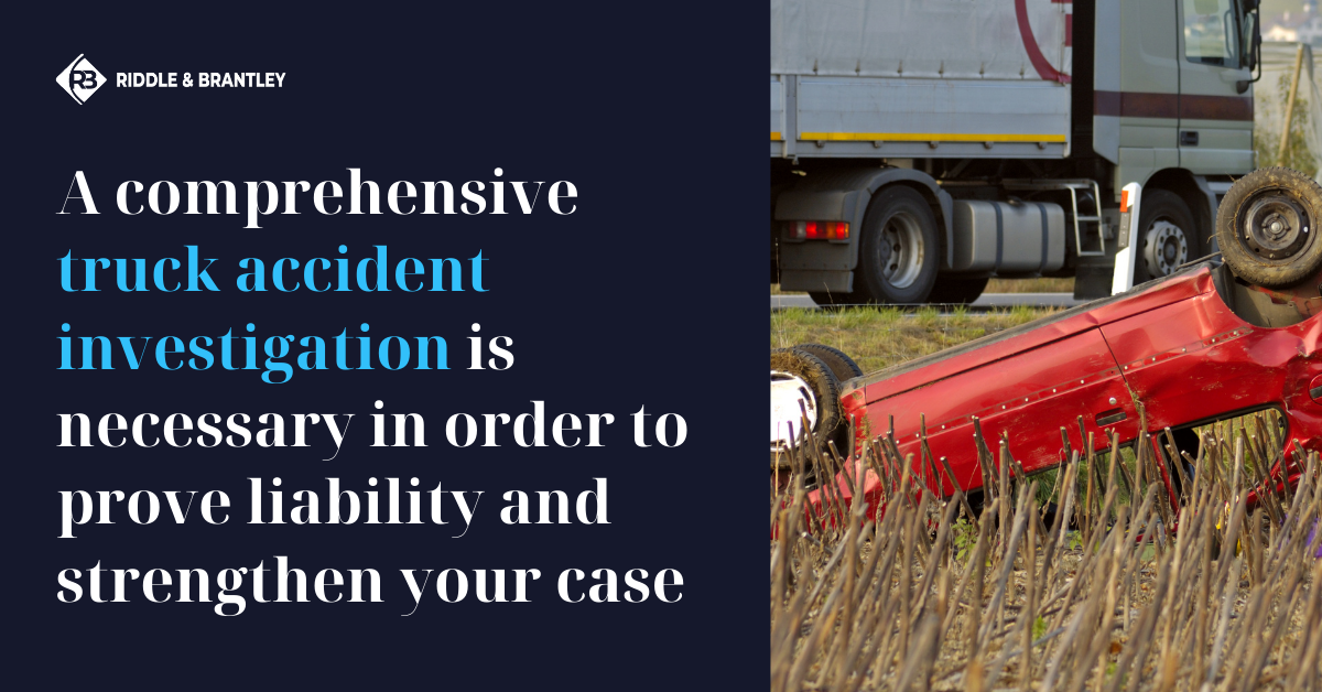 A comprehensive truck accident investigation is necessary in order to prove liability and strengthen your case
