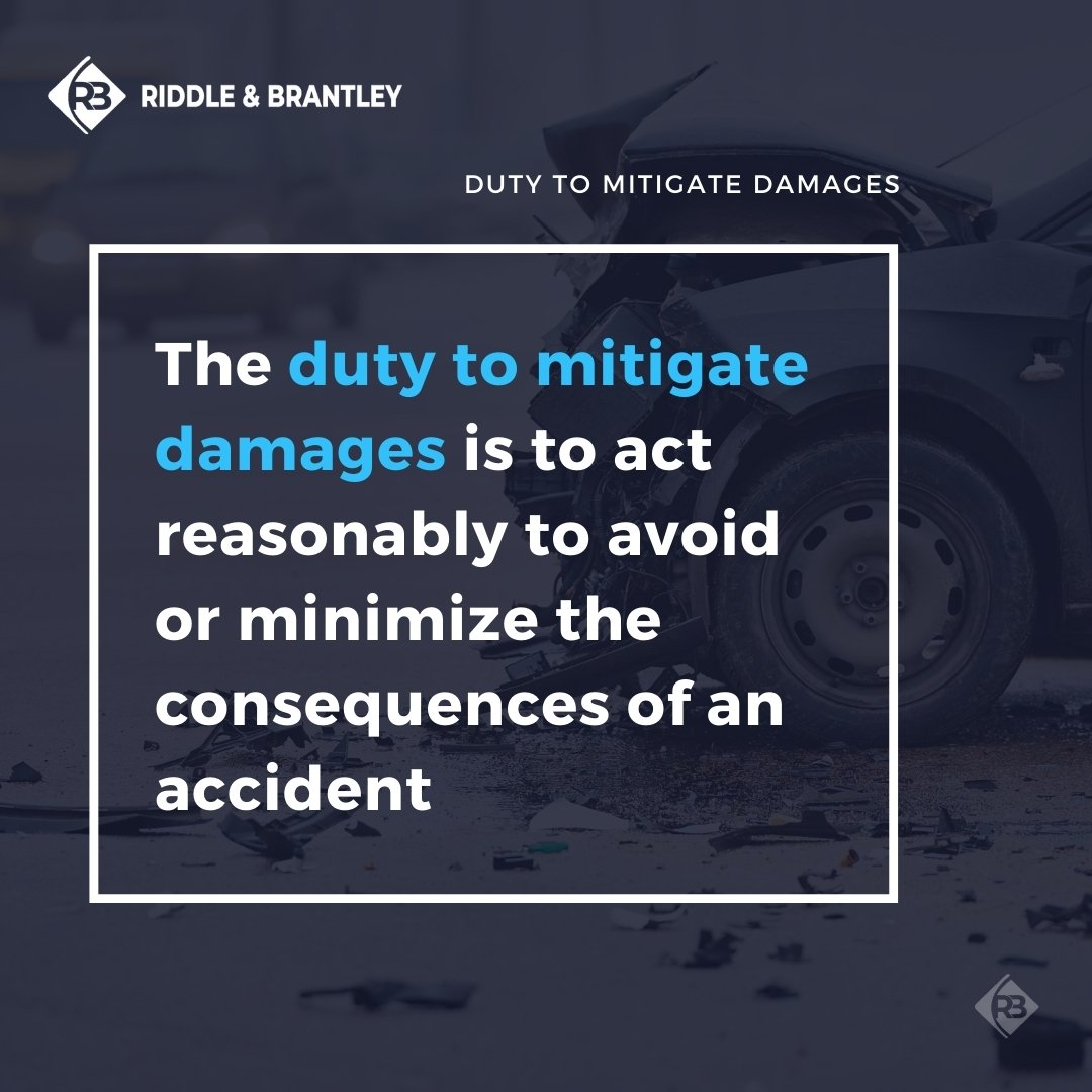 The duty to mitigate damages is to act reasonably to avoid or minimize the consequences of an accident.