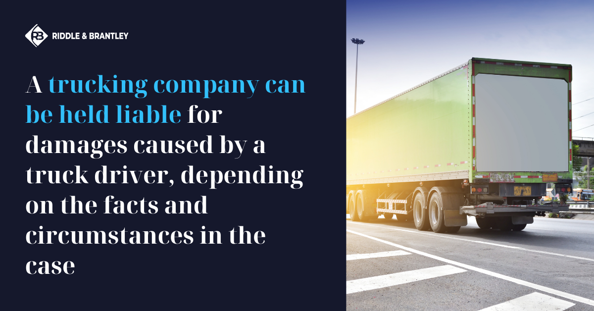 A trucking company can be held liable for damages caused by a truck driver, depending on the facts and circumstances in the case