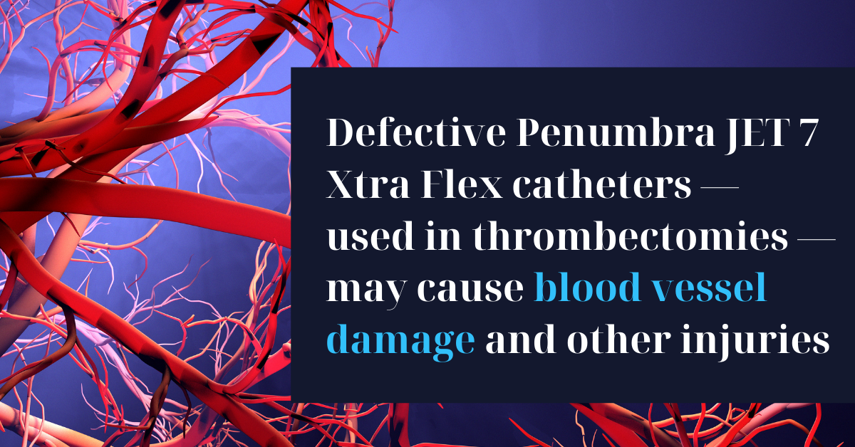 Penumbra Blood Vessel Damage - JET 7 Xtra Flex Catheter Injury - Riddle & Brantley