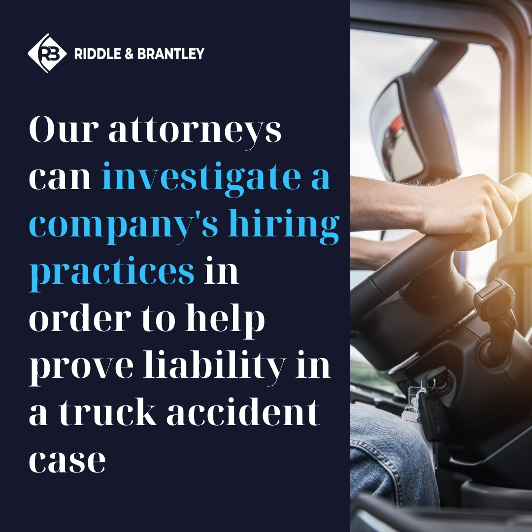 Our attorneys can investigate a company's hiring practices in order to help prove liability in a truck accident case