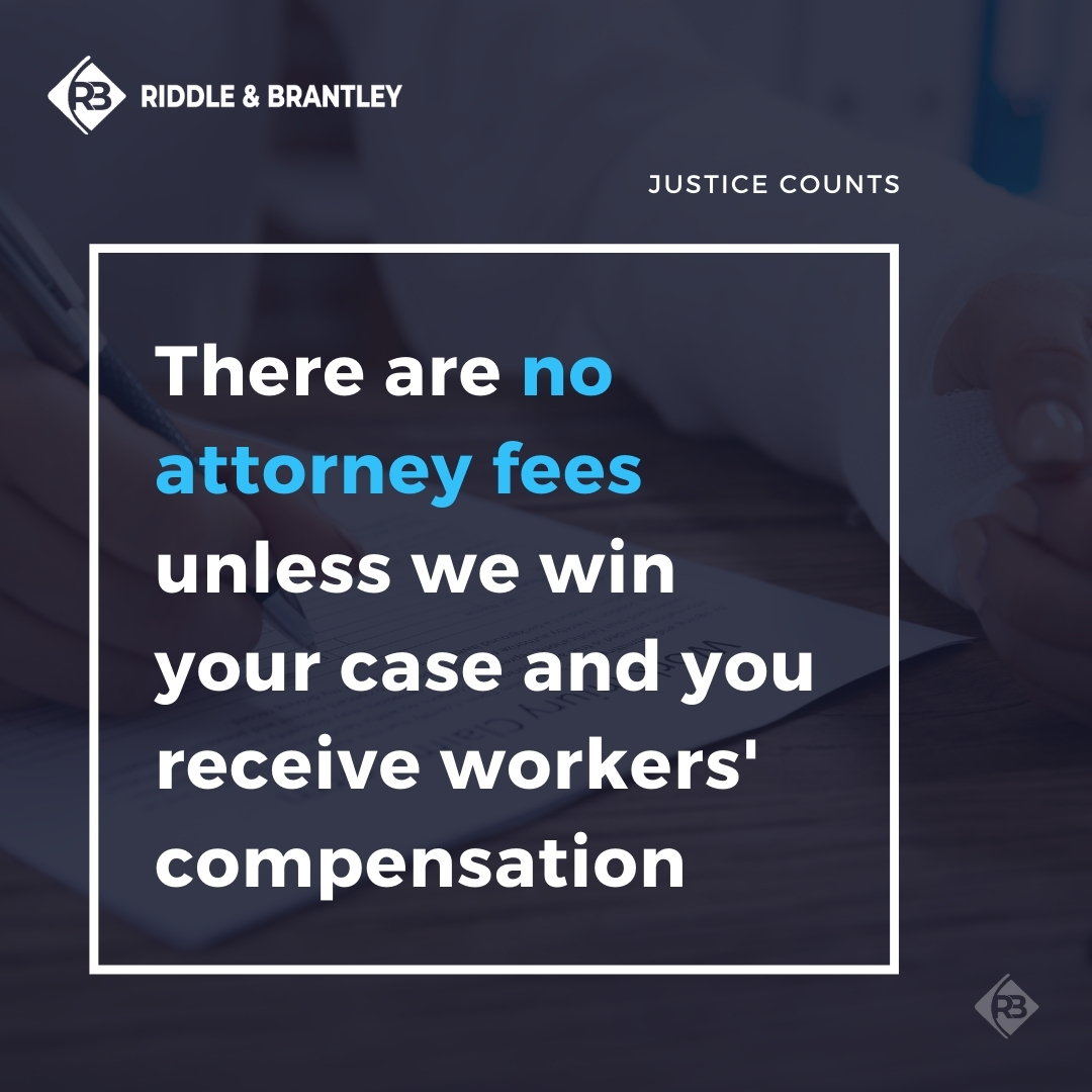 There are no attorney fees unless we win your case and you receive workers' compensation - Riddle & Brantley