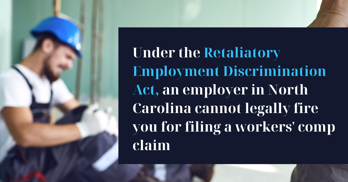 Under the Retaliatory Employment Discrimination Act, an Employer in North Carolina cannot legally Fire you for Filing a Workers Compensation Claim - Riddle & Brantley