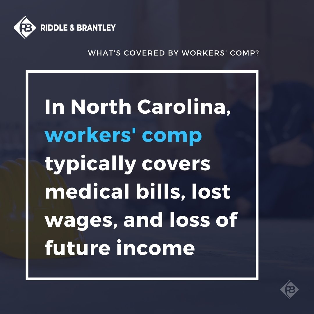 In North Carolina, Workers Comp typically covers medical bills, lost wages, and loss of future income - Riddle & Brantley