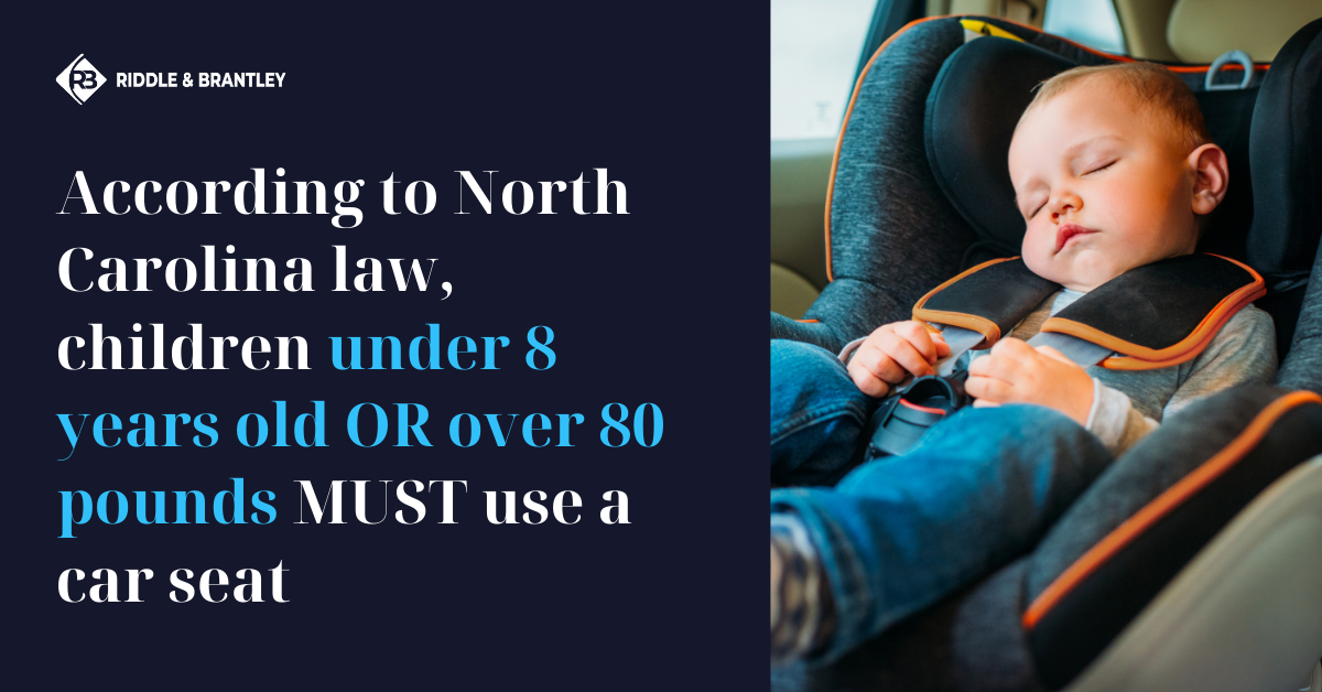 According to North Carolina law, children under 8 years old or over 80 lbs must use a car seat. 