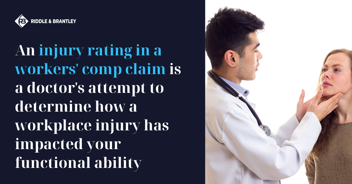 An Injury Rating in a Workers Comp Claim is a doctor's attempt to determine how a workplace injury has impacted your functional ability - Riddle & Brantley