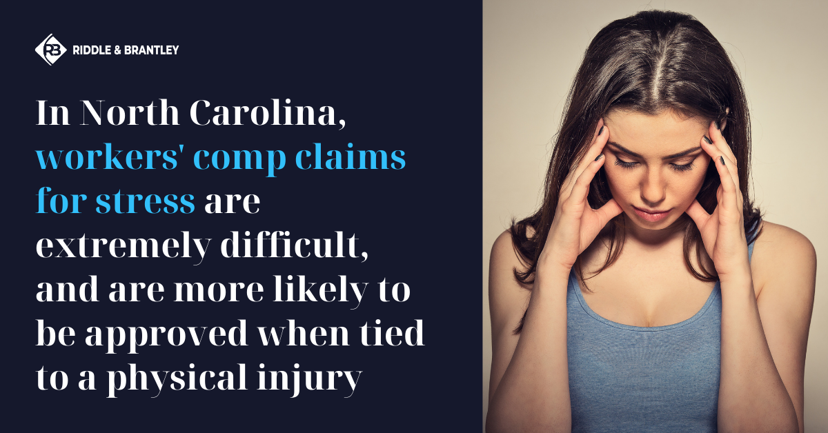 In North Carolina, Workers Comp claims for Stress are extremely difficult, and are more likely to be approved when tied to a physical injury - Riddle & Brantley