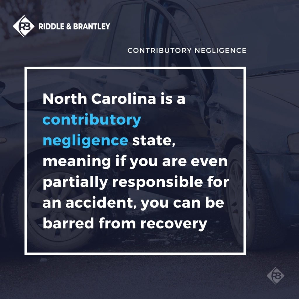North Carolina is a contributory negligence state, meaning if you are even partially responsible for an accident, you can be barred from recovery.