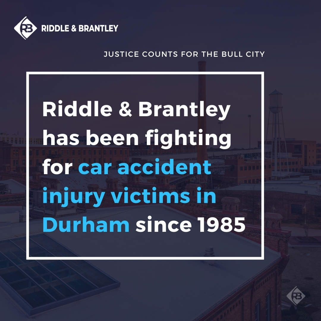 Riddle & Brantley has been fighting for car accident injury victims in Durham since 1985.