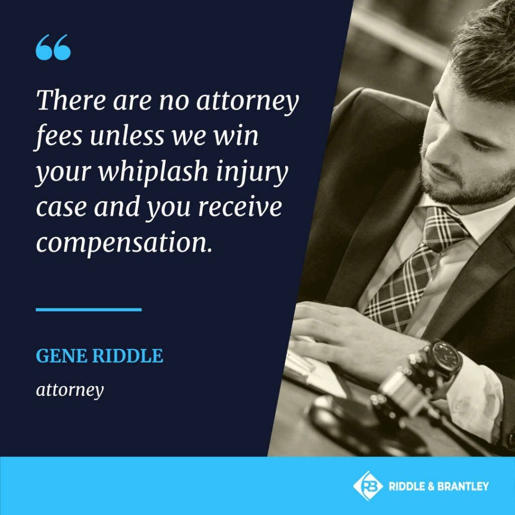 There are no attorney fees unless we win your whiplash injury case and you receive compensation. - Riddle & Brantley