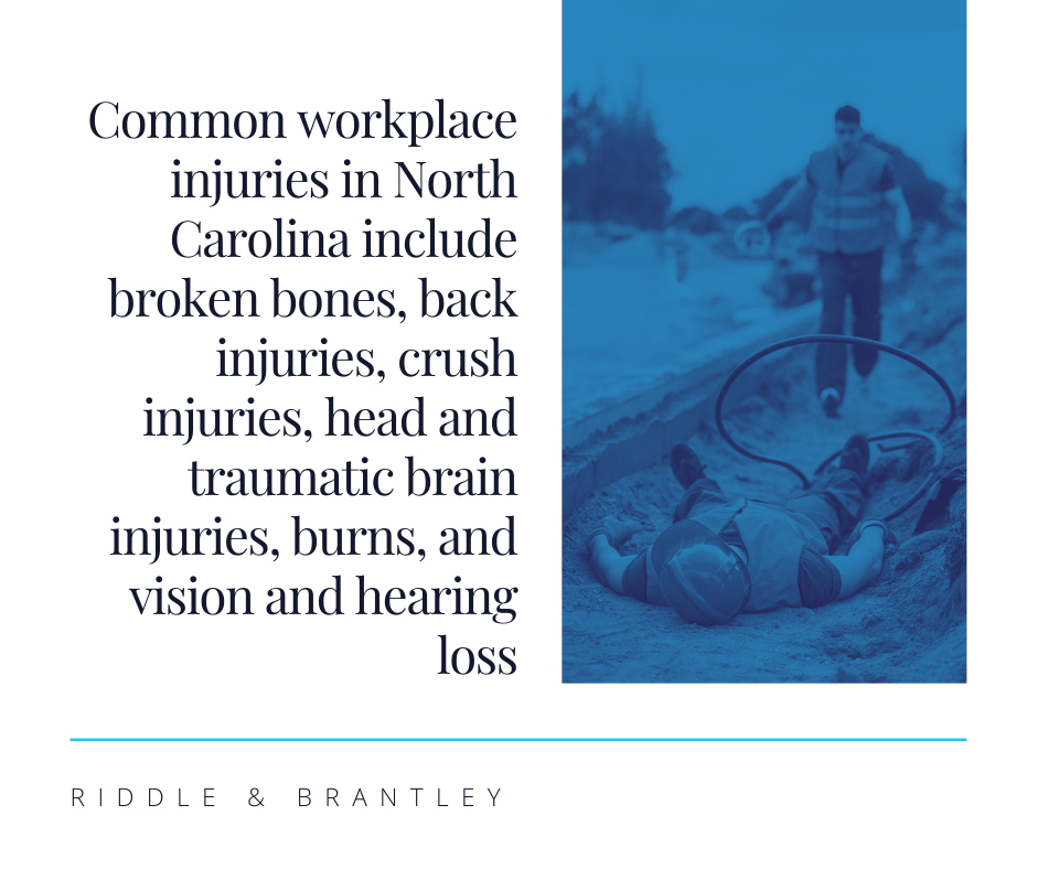 Common Work Injuries in North Carolina include broken bones, back injuries, crush injuries, head and traumatic brain injuries, burns, and vision and hearing loss - Riddle & Brantley