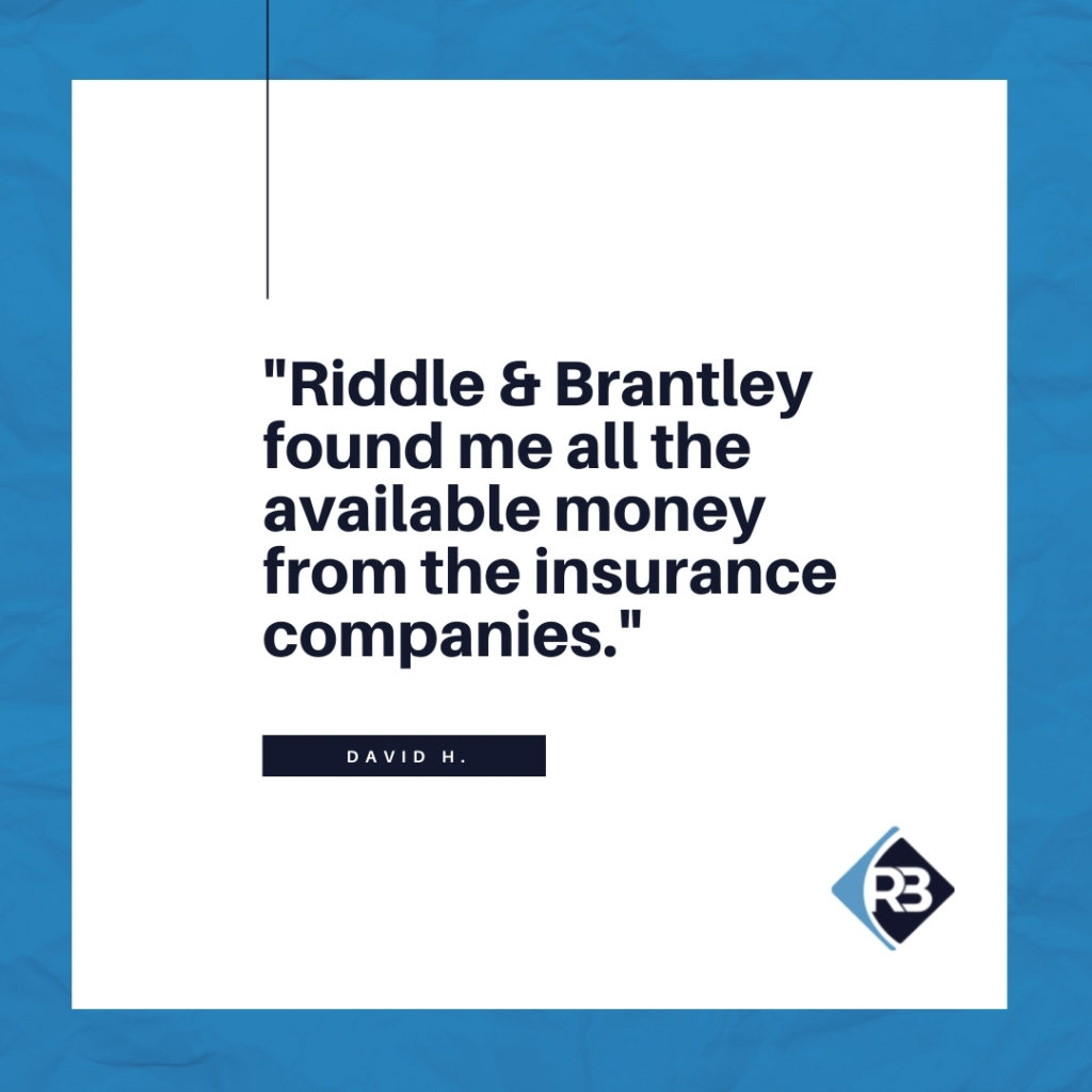 Riddle & Brantley found me all the available money from the insurance companies - Riddle & Brantley client review