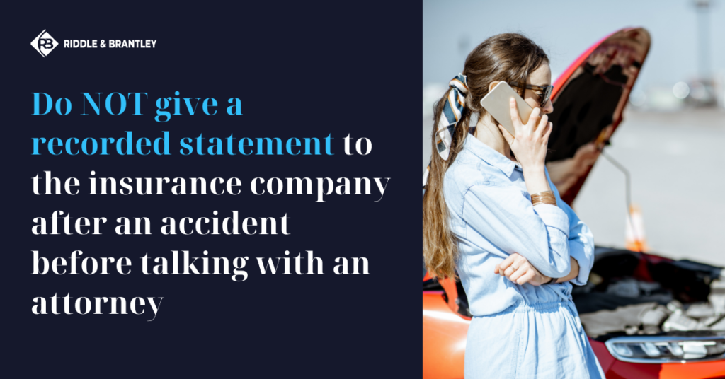 Do NOT give a recorded statement to the insurance company after an accident before talking with an attorney.