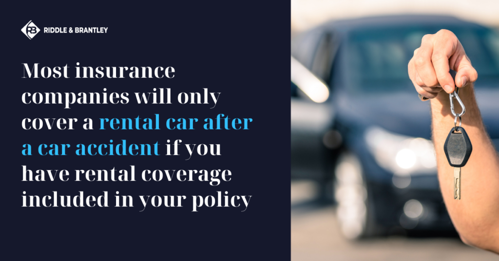 Most insurance companies will only cover a rental car after a car accident if you have rental coverage included in your policy.