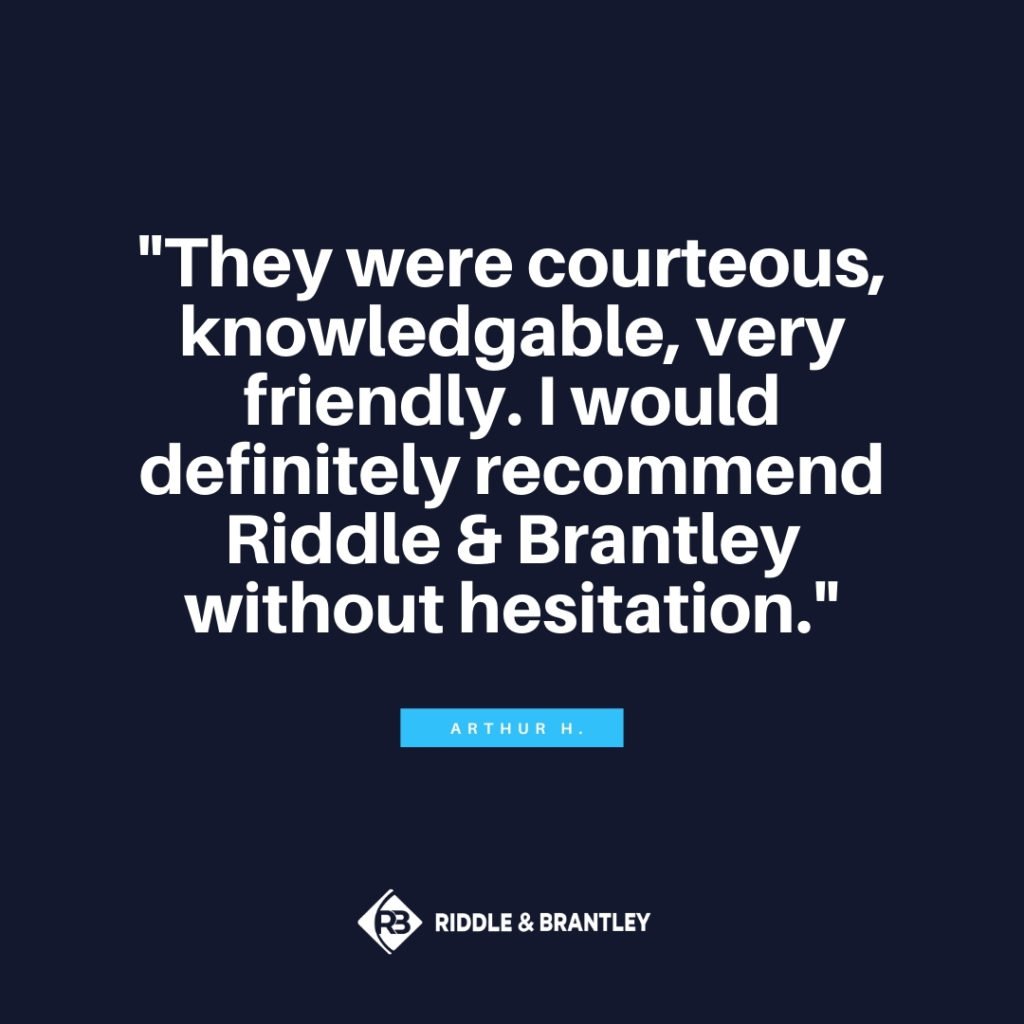 They were courteous, knowledgeable, very friendly. I would definitely recommend Riddle & Brantley without hesitation. - Riddle & Brantley client review