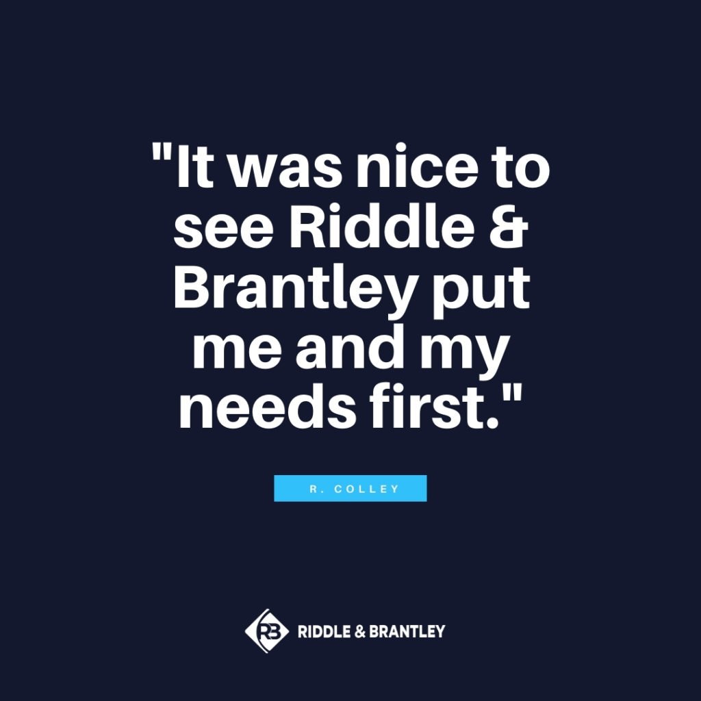 "It was nice to see Riddle & Brantley put me and my needs first." - R. Colley