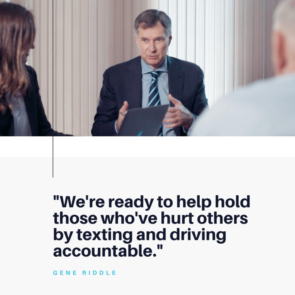 We're ready to help hold those who've hurt others by texting and driving accountable. - Riddle & Riddle