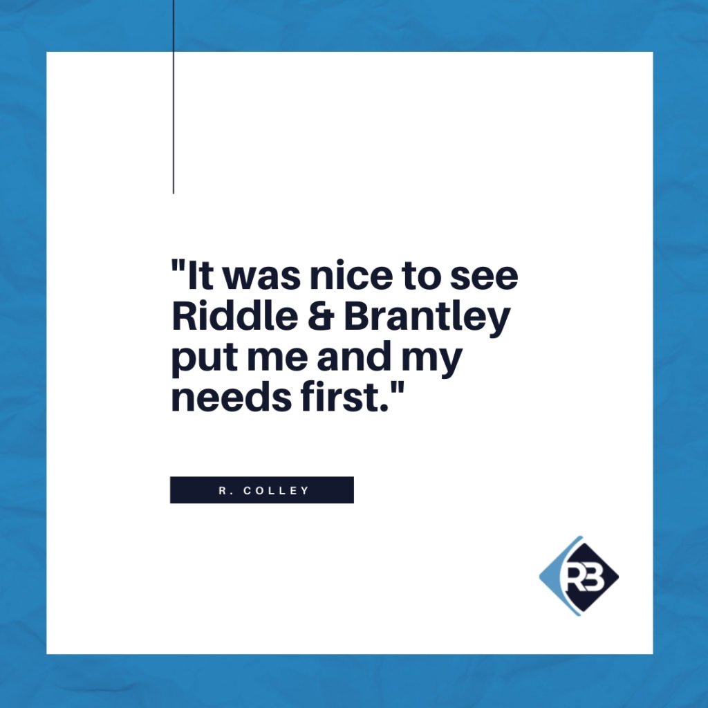 It was nice to see Riddle & Brantley put me and my needs first. - Riddle & Brantley client review