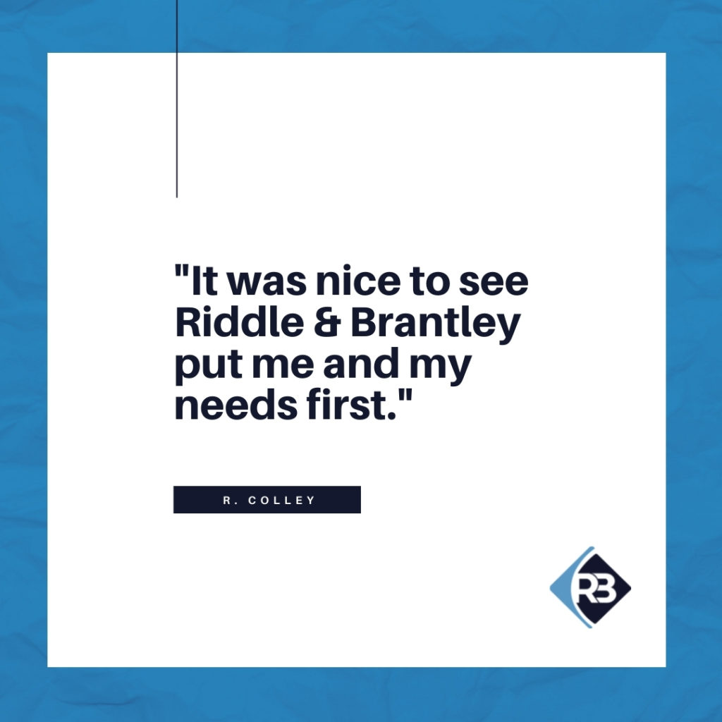 It was nice to see Riddle & Riddle put me and my needs first. - Riddle & Riddle client review