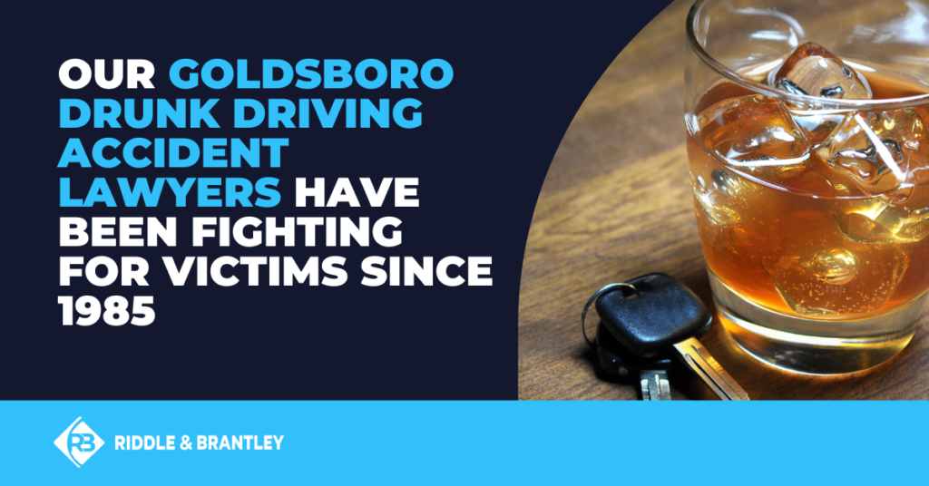 Our Goldsboro Drunk Driving Accident Injury Lawyers have been fighting for victims since 1985.