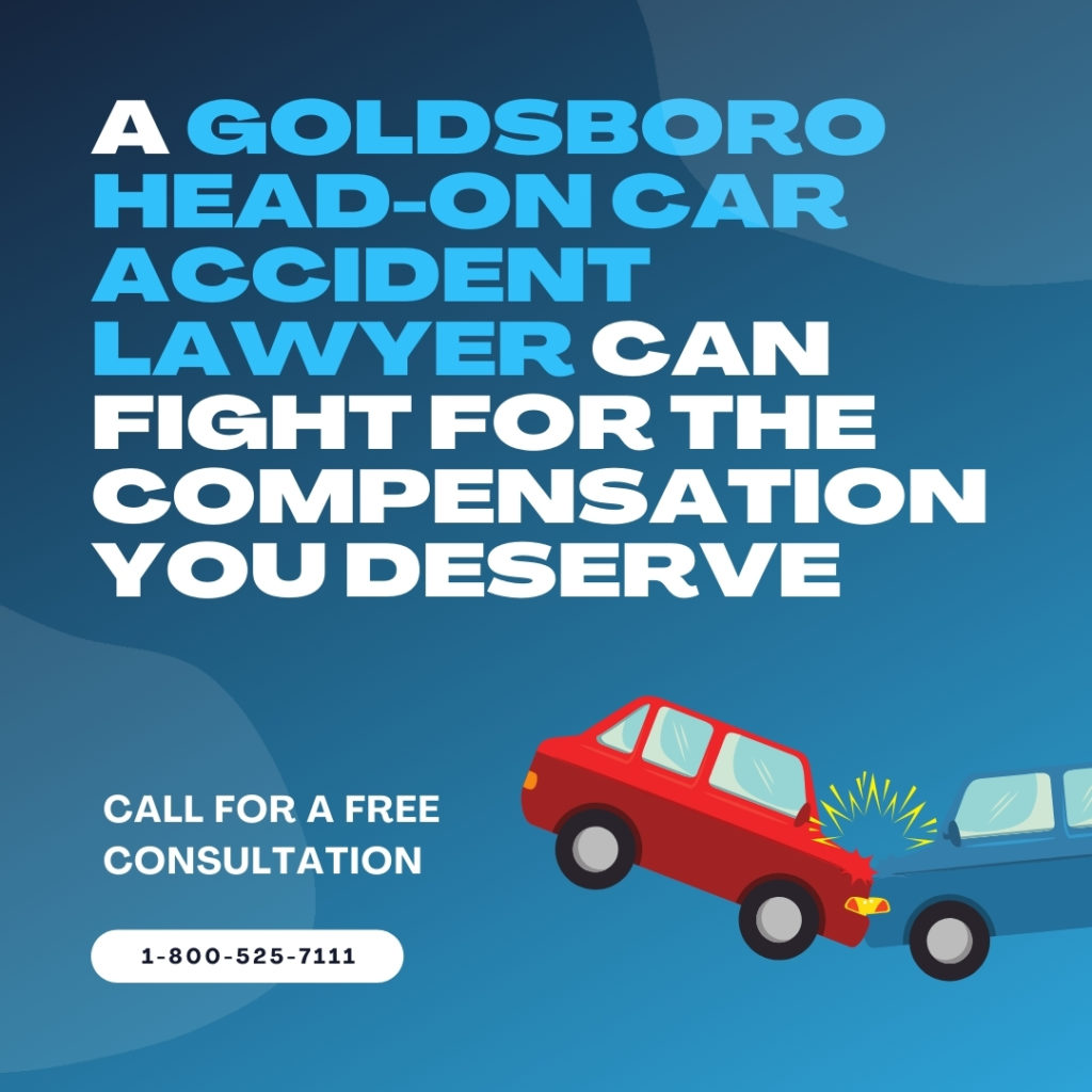 A Goldsboro head-on car accident lawyer can fight for the compensation you deserve.