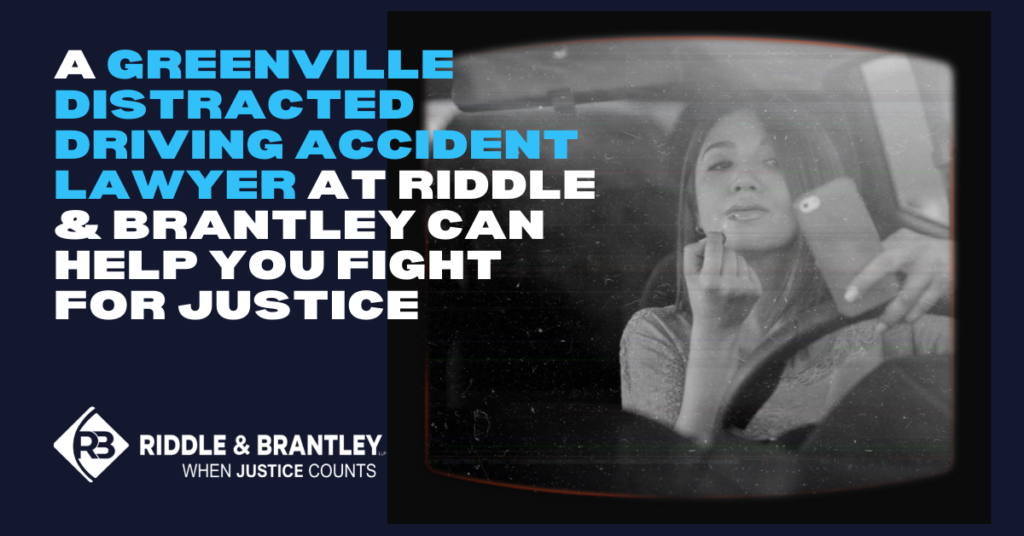 A Greenville Distracted Driving Accident Lawyer at Riddle & Brantley can help you fight for justice.