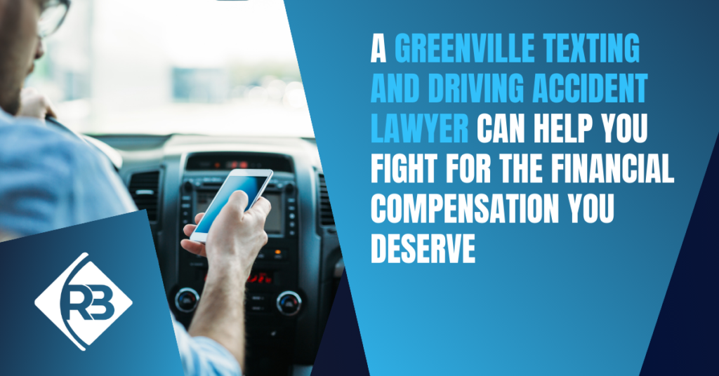 A Greenville Texting and Driving Accident Lawyer can help you fight for the financial compensation you deserve.