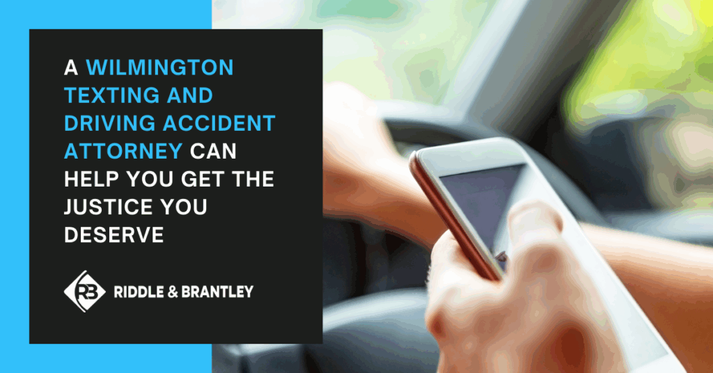 A person texting and text that reads "A Wilmington Texting and Driving Accident Attorney can help you get the justice you deserve. Riddle & Riddle Injury Lawyers"