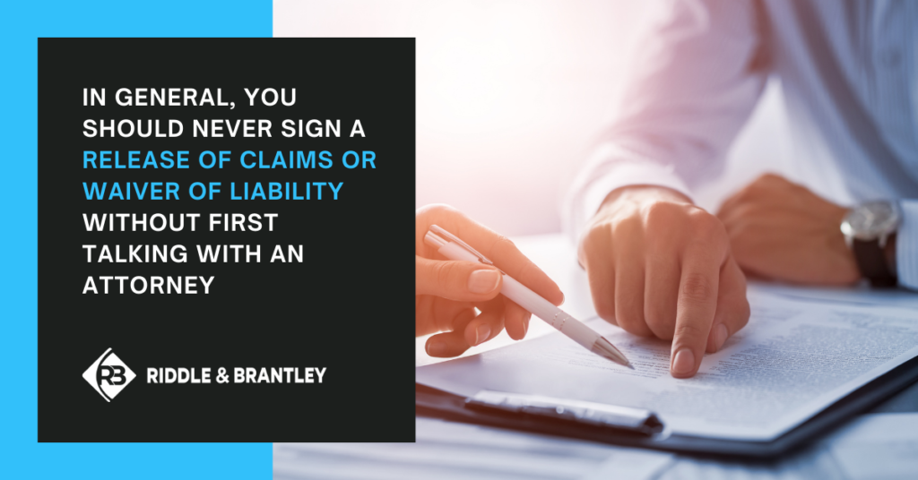 In general, you should never sign a release of claims or waiver of liability without first talking with an attorney.