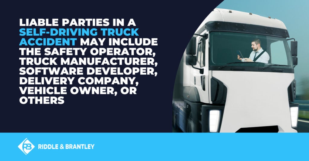 Liable parties in a self-driving truck accident may include the safety operator, truck manufacturer, software developer, delivery company, vehicle owner, or others