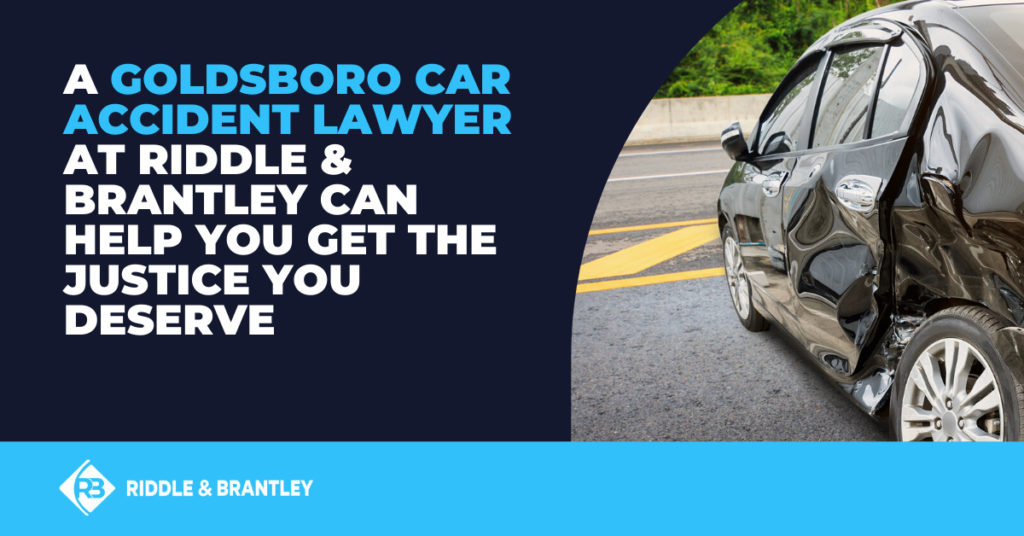 A Goldsboro car accident lawyer at Riddle & Brantley can help you get the justice you deserve.