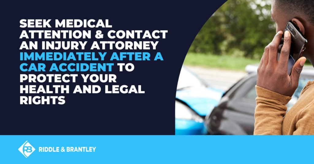 Seek medical attention and contact an injury attorney immediately after a car accident to protect your health and legal rights.